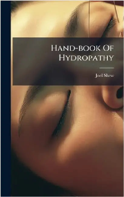 Hand-book Of Hydropathy by Joel Shew