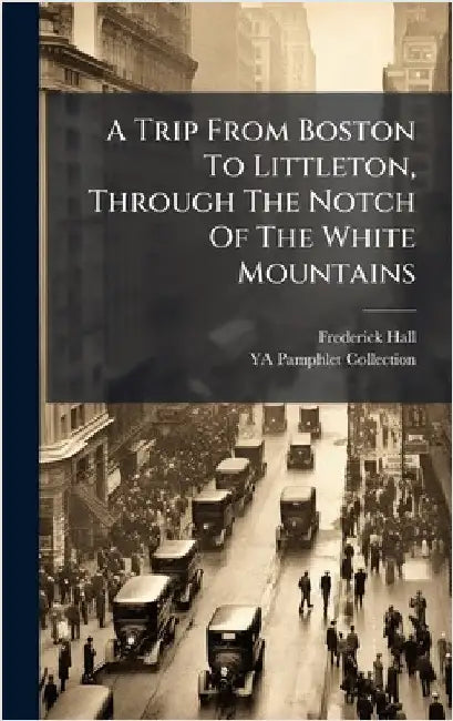 A Trip From Boston To Littleton, Through The Notch Of The White Mountains by Frederick Hall