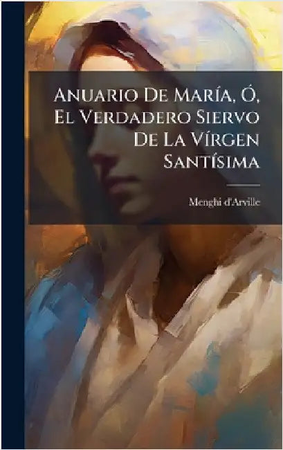 Anuario De MarÃ-a, Ã", El Verdadero Siervo De La VÃ-rgen SantÃ-sima by D'Arville, Menghi