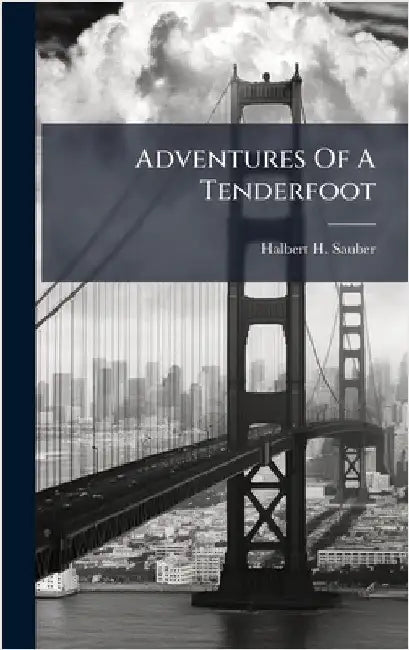 Adventures Of A Tenderfoot by Halbert H. Sauber
