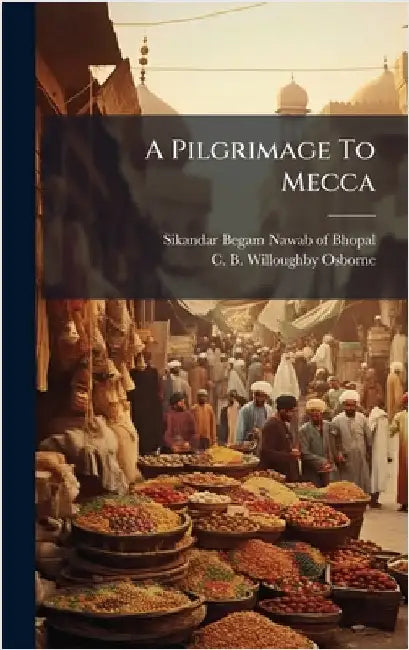 A Pilgrimage To Mecca by Sikandar Begam Nawab of Bhopal