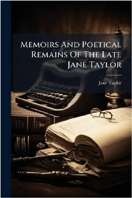 Memoirs And Poetical Remains Of The Late Jane Taylor by Jane Taylor