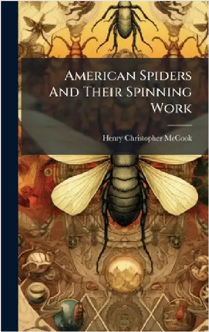 American Spiders And Their Spinning Work by Henry Christopher McCook