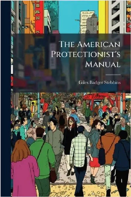 The American Protectionist's Manual by Giles Badger Stebbins