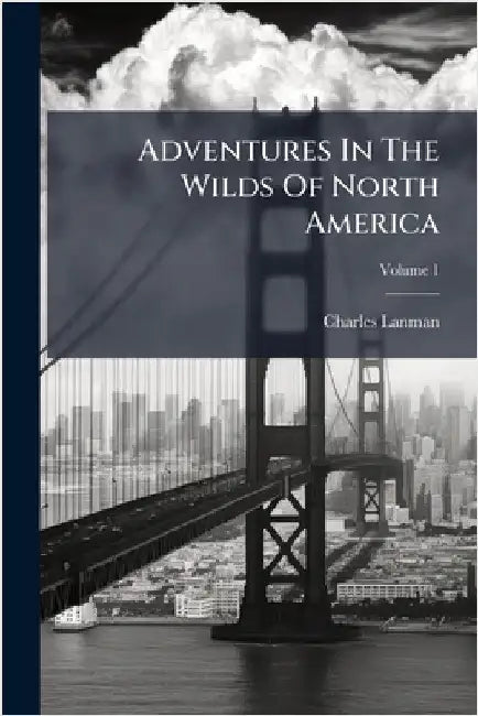 Adventures In The Wilds Of North America by Charles Lanman