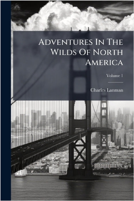 Adventures In The Wilds Of North America by Charles Lanman