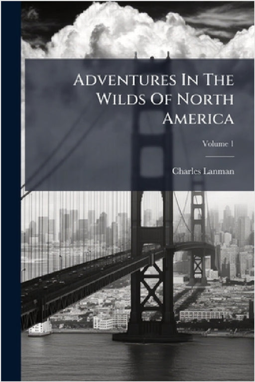 Adventures In The Wilds Of North America by Charles Lanman