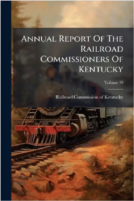 Annual Report Of The Railroad Commissioners Of Kentucky by Railroad Commission of Kentucky