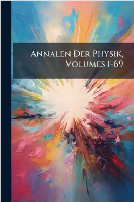 Annalen Der Physik, Volumes 1-69 by Anonymous