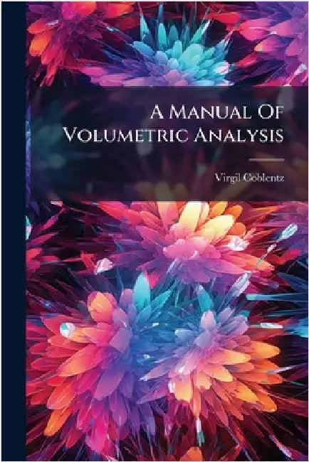 A Manual Of Volumetric Analysis by Virgil Coblentz