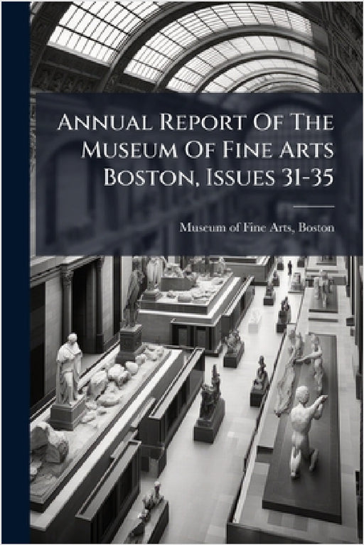 Annual Report Of The Museum Of Fine Arts Boston, Issues 31-35 by Boston Museum of Fine Arts