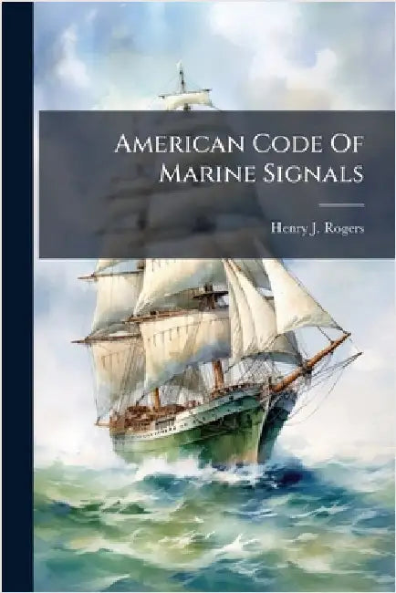 American Code Of Marine Signals by Rogers, Henry J.