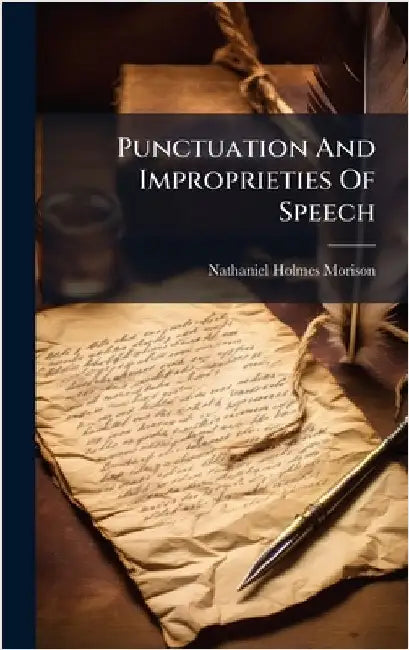 Punctuation And Improprieties Of Speech by Nathaniel Holmes Morison