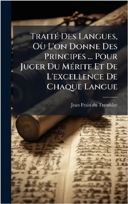 TraitÃ(c) Des Langues, OÃ¹ L'on Donne Des Principes ... Pour Juger Du MÃ(c)rite Et De L'excellence De Chaque Langue by Jean Frain Du Tremblay