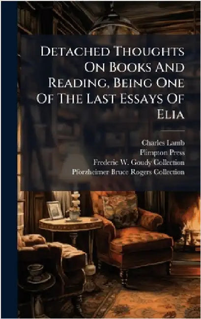 Detached Thoughts On Books And Reading, Being One Of The Last Essays Of Elia by Lamb, Charles