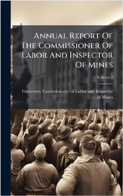 Annual Report Of The Commissioner Of Labor And Inspector Of Mines by Tennessee Commissioner of Labor and