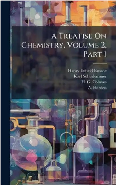 A Treatise On Chemistry, Volume 2, Part 1 by Henry Enfield Roscoe