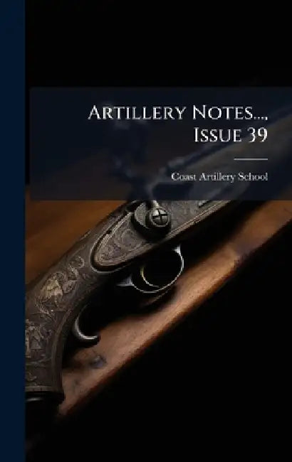 Artillery Notes..., Issue 39 by Coast Artillery School (U S )