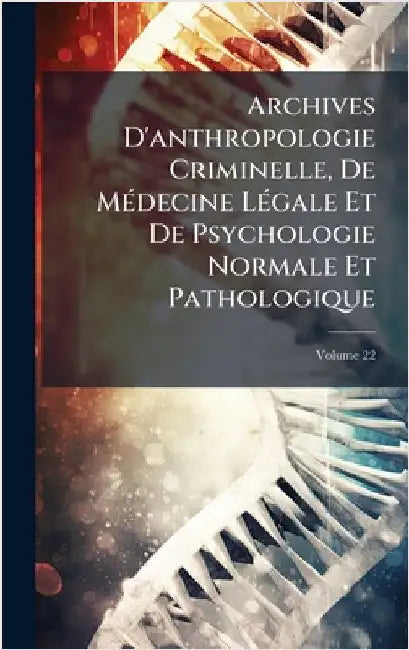 Archives D'anthropologie Criminelle, De MÃ(c)decine LÃ(c)gale Et De Psychologie Normale Et Pathologique by Anonymous
