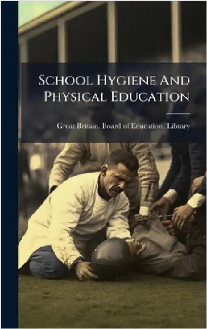 School Hygiene And Physical Education by Great Britain Board of Education Li