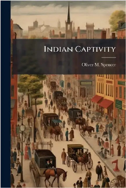 Indian Captivity by Spencer, Oliver M.