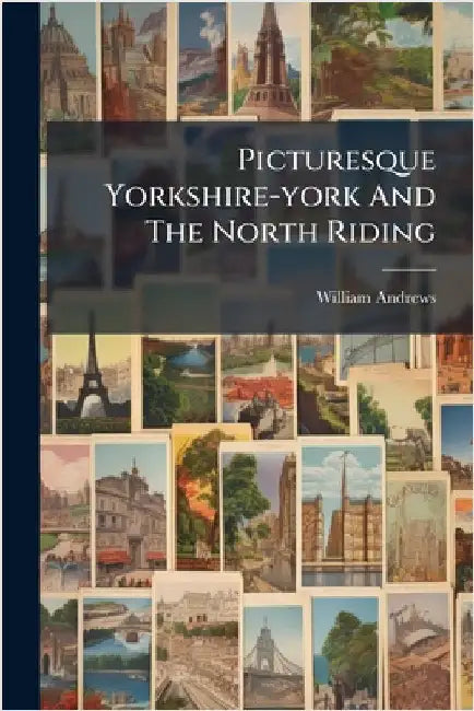 Picturesque Yorkshire-york And The North Riding by William Andrews