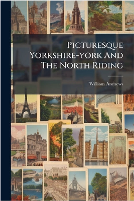 Picturesque Yorkshire-york And The North Riding by William Andrews