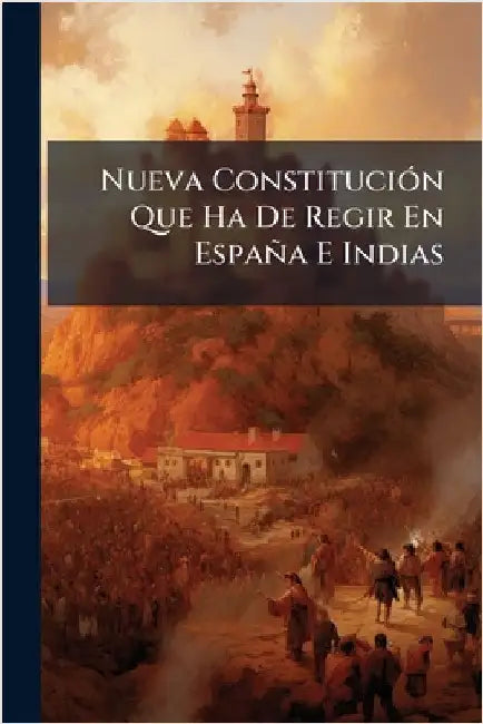 Nueva ConstituciÃ3n Que Ha De Regir En España E Indias by Anonymous