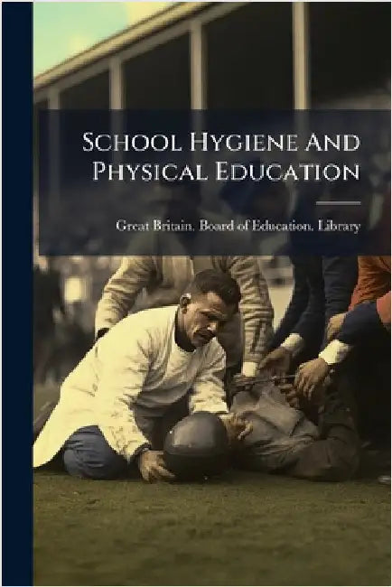 School Hygiene And Physical Education by Great Britain Board of Education Li