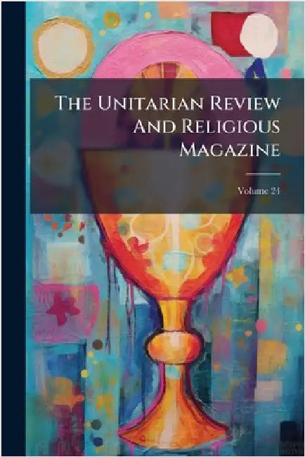 The Unitarian Review And Religious Magazine by Anonymous