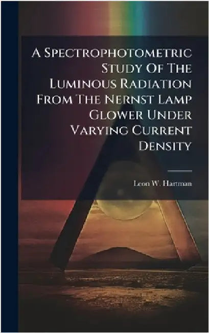 A Spectrophotometric Study Of The Luminous Radiation From The Nernst Lamp Glower Under Varying Current Density by Hartman, Leon W.