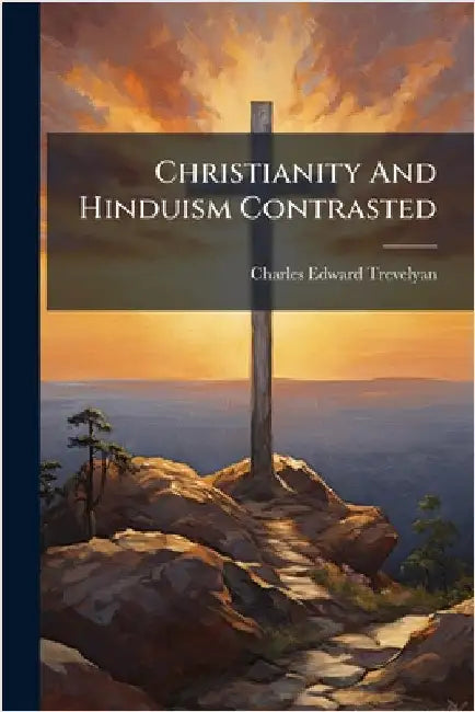 Christianity And Hinduism Contrasted by Trevelyan, Charles Edward