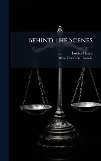 Behind The Scenes by Louisa Harris, Mrs Frank M Imbrie