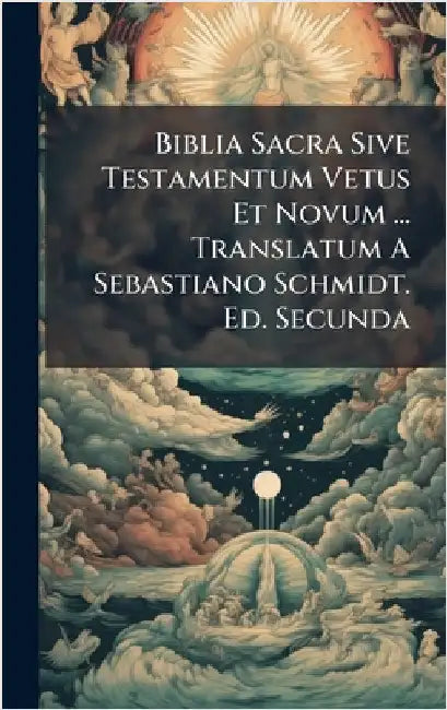 Biblia Sacra Sive Testamentum Vetus Et Novum ... Translatum A Sebastiano Schmidt. Ed. Secunda by Anonymous