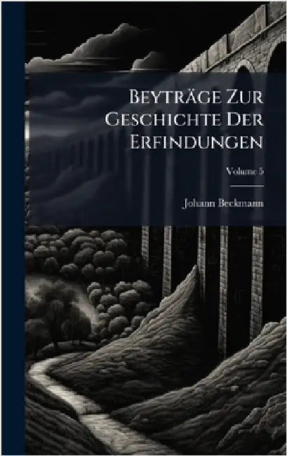 Beyträge Zur Geschichte Der Erfindungen by Beckmann, Johann