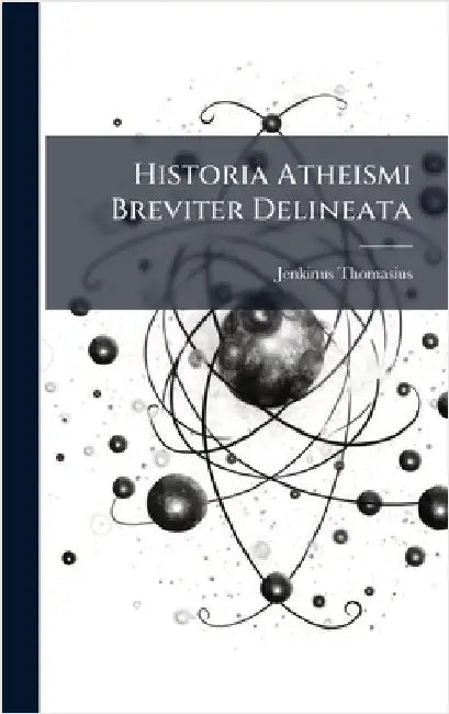 Historia Atheismi Breviter Delineata by Thomasius, Jenkinus