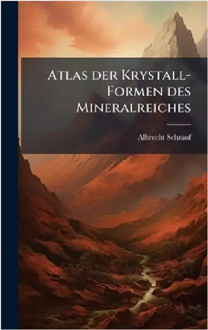 Atlas der Krystall-Formen des Mineralreiches by Schrauf, Albrecht