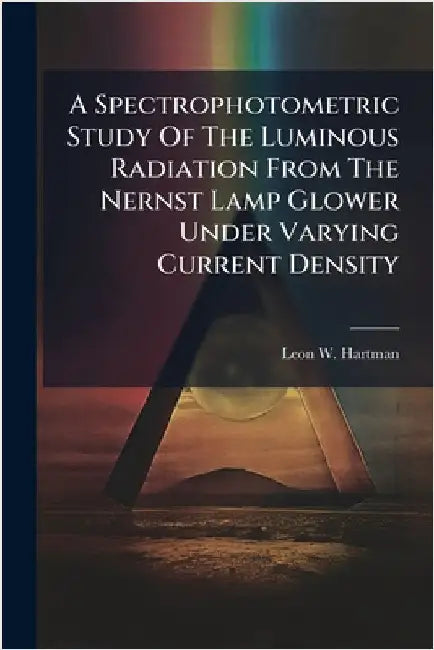 A Spectrophotometric Study Of The Luminous Radiation From The Nernst Lamp Glower Under Varying Current Density by Hartman, Leon W.