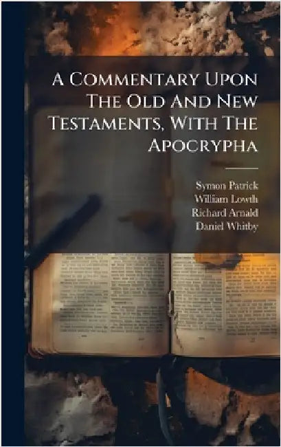 A Commentary Upon The Old And New Testaments, With The Apocrypha by Symon Patrick (Bp of Ely)