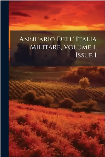 Annuario Dell' Italia Militare, Volume 1, Issue 1 by Anonymous