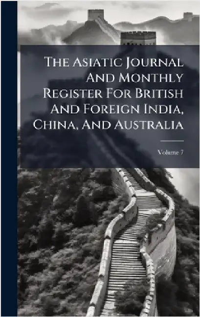 The Asiatic Journal And Monthly Register For British And Foreign India, China, And Australia by Anonymous