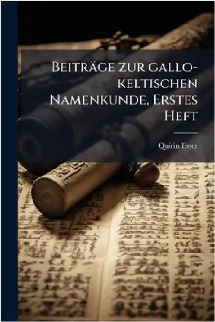 Beiträge zur gallo-keltischen Namenkunde, Erstes Heft by Esser, Quirin