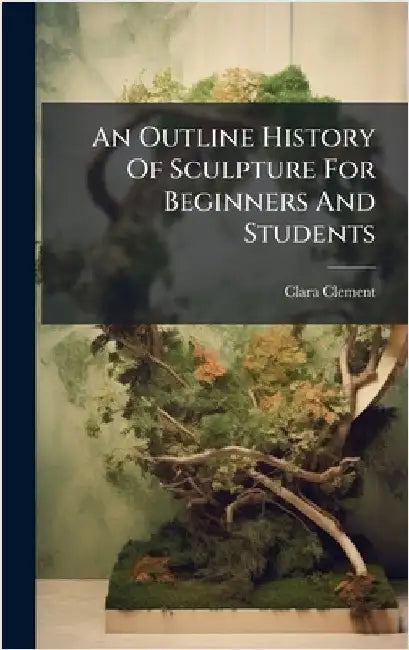 An Outline History Of Sculpture For Beginners And Students by Clement, Clara