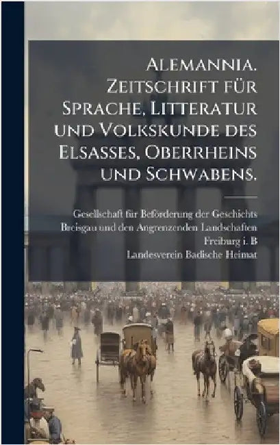 Alemannia. Zeitschrift fÃ1/4r Sprache, Litteratur und Volkskunde des Elsasses, Oberrheins und Schwabens. by Gesellschaft Fã1/4r Beförderung Der G