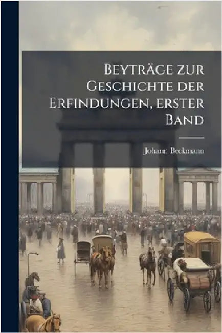 Beyträge zur Geschichte der Erfindungen, erster Band by Beckmann, Johann