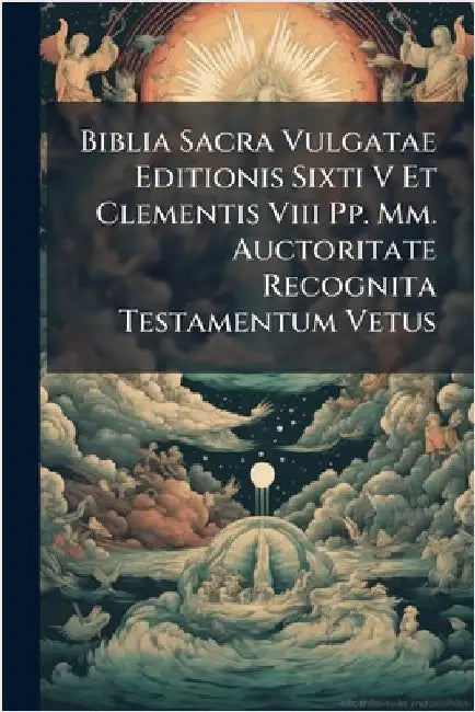 Biblia Sacra Vulgatae Editionis Sixti V Et Clementis Viii Pp. Mm. Auctoritate Recognita Testamentum Vetus by Anonymous