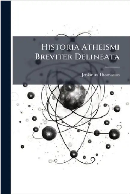 Historia Atheismi Breviter Delineata by Thomasius, Jenkinus