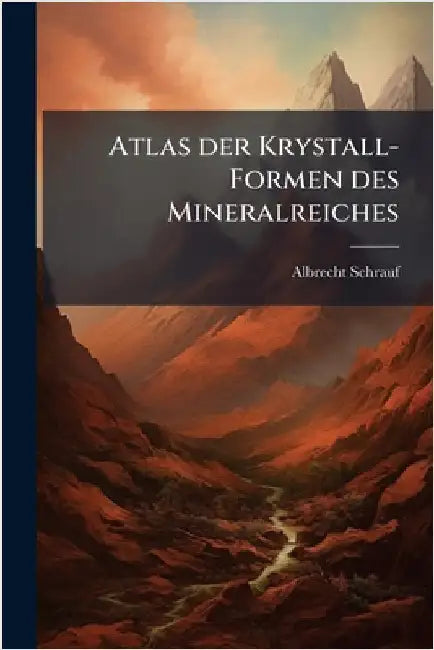 Atlas der Krystall-Formen des Mineralreiches by Schrauf, Albrecht