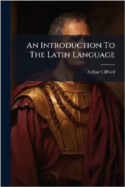An Introduction To The Latin Language by Clifford, Arthur