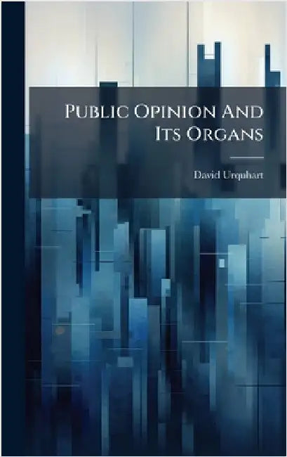 Public Opinion And Its Organs by Urquhart, David